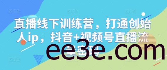直播线下训练营，打通创始人ip，抖音+视频号直播流量密码