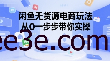 闲鱼无货源电商玩法，从0一步步带你实操