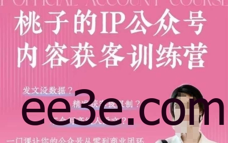 桃子IP公众号内容获客训练营(第3期)，一门让你公众号从0到商业闭环的课程