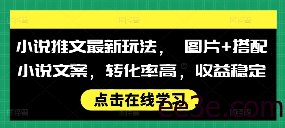 小说推文最新玩法， 图片+搭配小说文案，转化率高，收益稳定