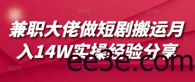 兼职大佬做短剧搬运月入14W实操经验分享