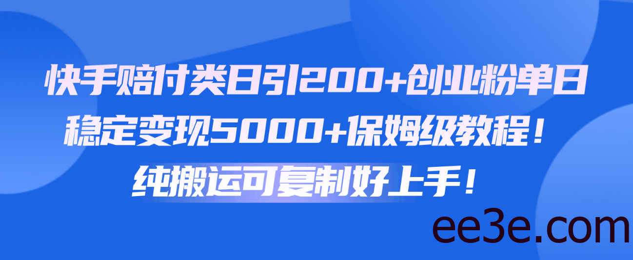 快手赔付类日引200+创业粉，单日稳定变现5000+保姆级教程！纯搬运可复制好上手！