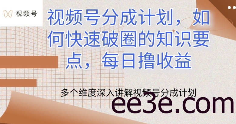 视频号分成计划，如何快速破圈的知识要点，每日撸收益