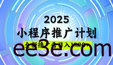 2025微信小程序推广计划，撸广告玩法，日均5张，稳定简单【揭秘】