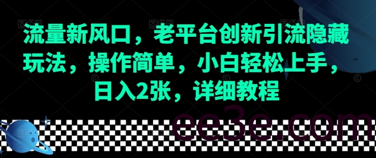 流量新风口，老平台创新引流隐藏玩法，操作简单，小白轻松上手，日入2张，详细教程