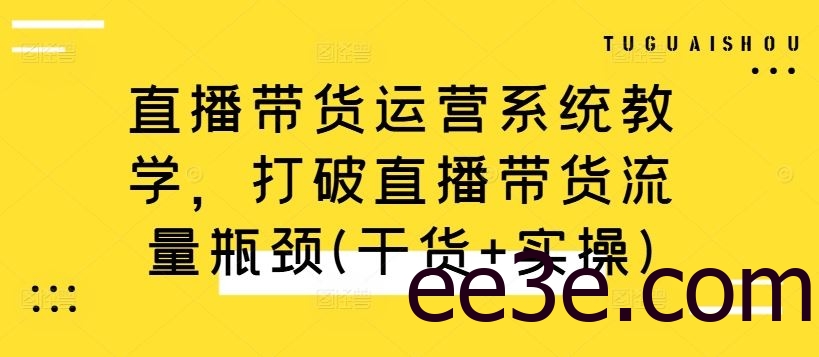 直播带货运营系统教学，打破直播带货流量瓶颈(干货+实操)