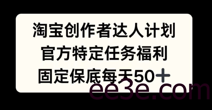 淘宝创作者达人计划，官方特定任务福利，固定保底每天50+【揭秘】