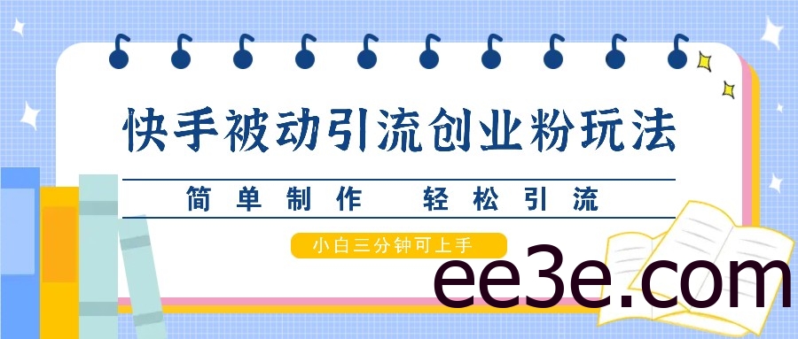 快手被动引流创业粉玩法，简单制作 轻松引流，小白三分钟可上手