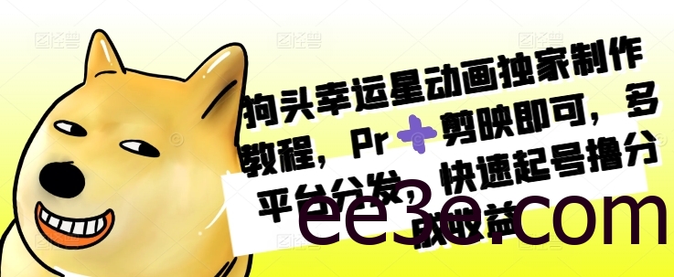 狗头幸运星动画独家制作教程，Pr剪映即可，多平台分发，快速起号撸分成收益