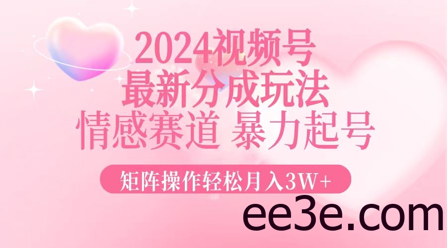 2024最新视频号分成玩法，情感赛道，暴力起号，矩阵操作轻松月入3W+