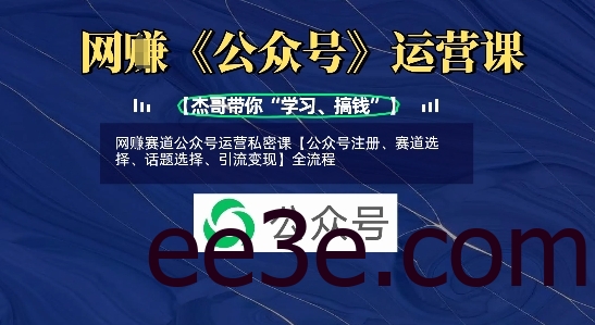 网创赛道公众号运营私密课【公众号注册、赛道选择、话题选择、引流变现】全流程