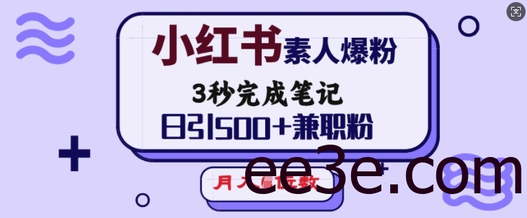 小红书素人爆粉，3秒完成笔记，日引500+兼职粉，月入5位数