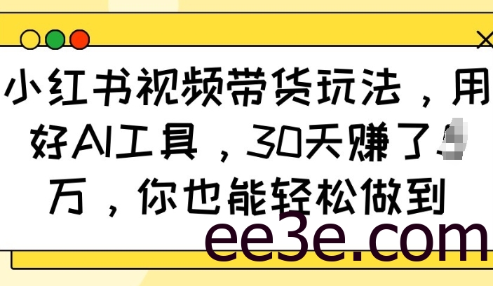 小红书视频带货玩法，用好AI工具，30天收益过W，你也能轻松做到