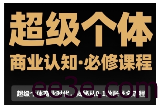 超级个体商业认知觉醒视频课，商业认知·必修课程揭秘从0-1账号全流程