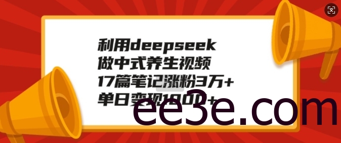 利用deepseek做中式养生视频，17篇笔记涨粉3万+，单日变现1k