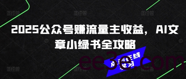 2025公众号赚流量主收益，AI文章小绿书全攻略
