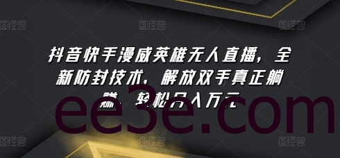 抖音快手漫威英雄无人直播，全新防封技术，解放双手真正躺赚，轻松月入万元