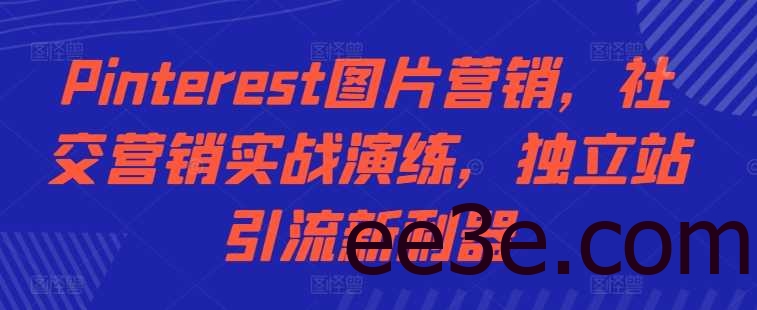 Pinterest图片营销，社交营销实战演练，独立站引流新利器