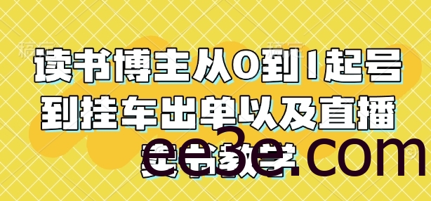 读书博主从0到1起号到挂车出单以及直播卖书教学