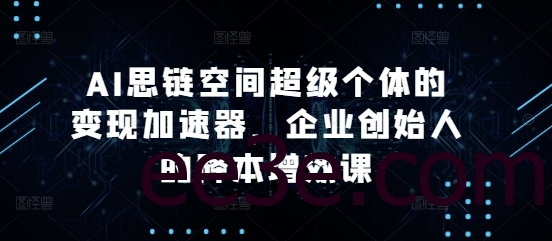 AI思链空间超级个体的变现加速器，企业创始人的降本增效课