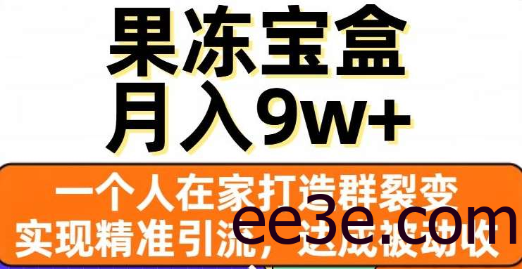 果冻宝盒，通过精准引流和裂变群，实现被动收入，日入3000+