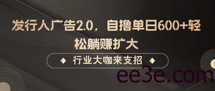 发行人广告2.0，无需任何成本自撸单日600+，轻松躺赚扩大