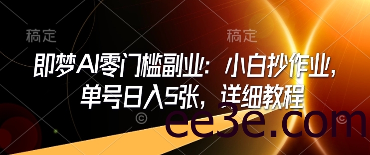 即梦AI零门槛副业：小白抄作业，单号日入5张，详细教程