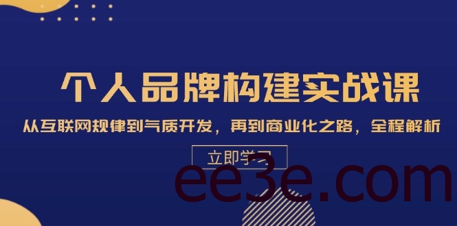 个人品牌构建实战课：从互联网规律到气质开发，再到商业化之路，全程解析
