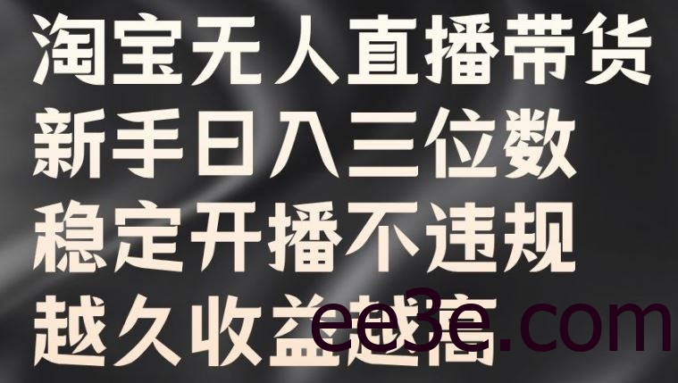 淘宝无人直播带货，新手日入三位数，稳定开播不违规，越久收益越高【揭秘】