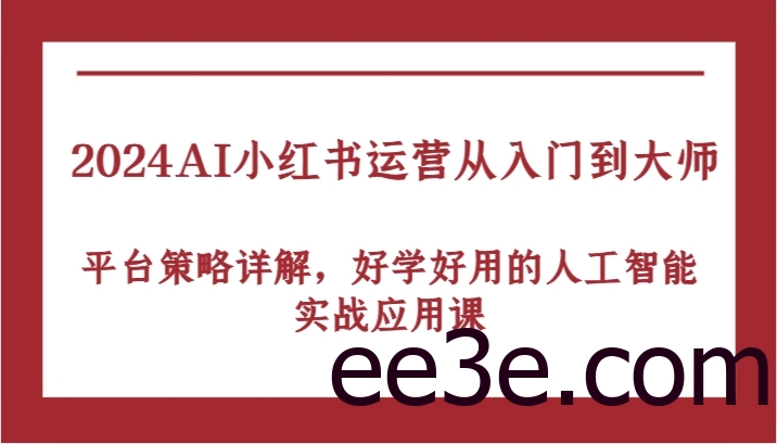 2024AI小红书运营从入门到大师，平台策略详解，好学好用的人工智能实战应用课