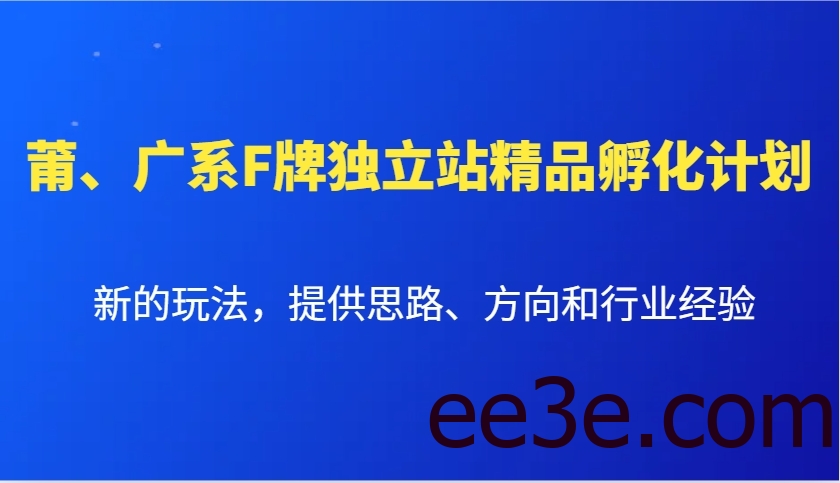 莆、广系F牌独立站精品孵化计划，新的玩法，提供思路、方向和行业经验