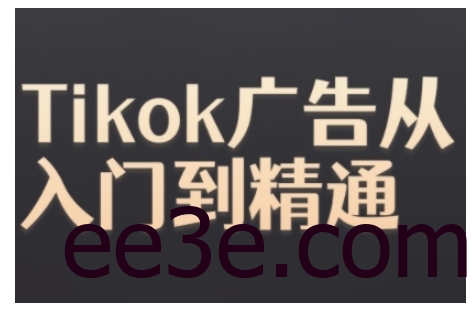 Tiktok Ads实操教程，Tiktok广告从入门到精通