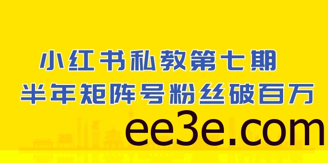 小红书-私教第七期，小红书90天涨粉18w，1周涨粉破万 半年矩阵号粉丝破百万