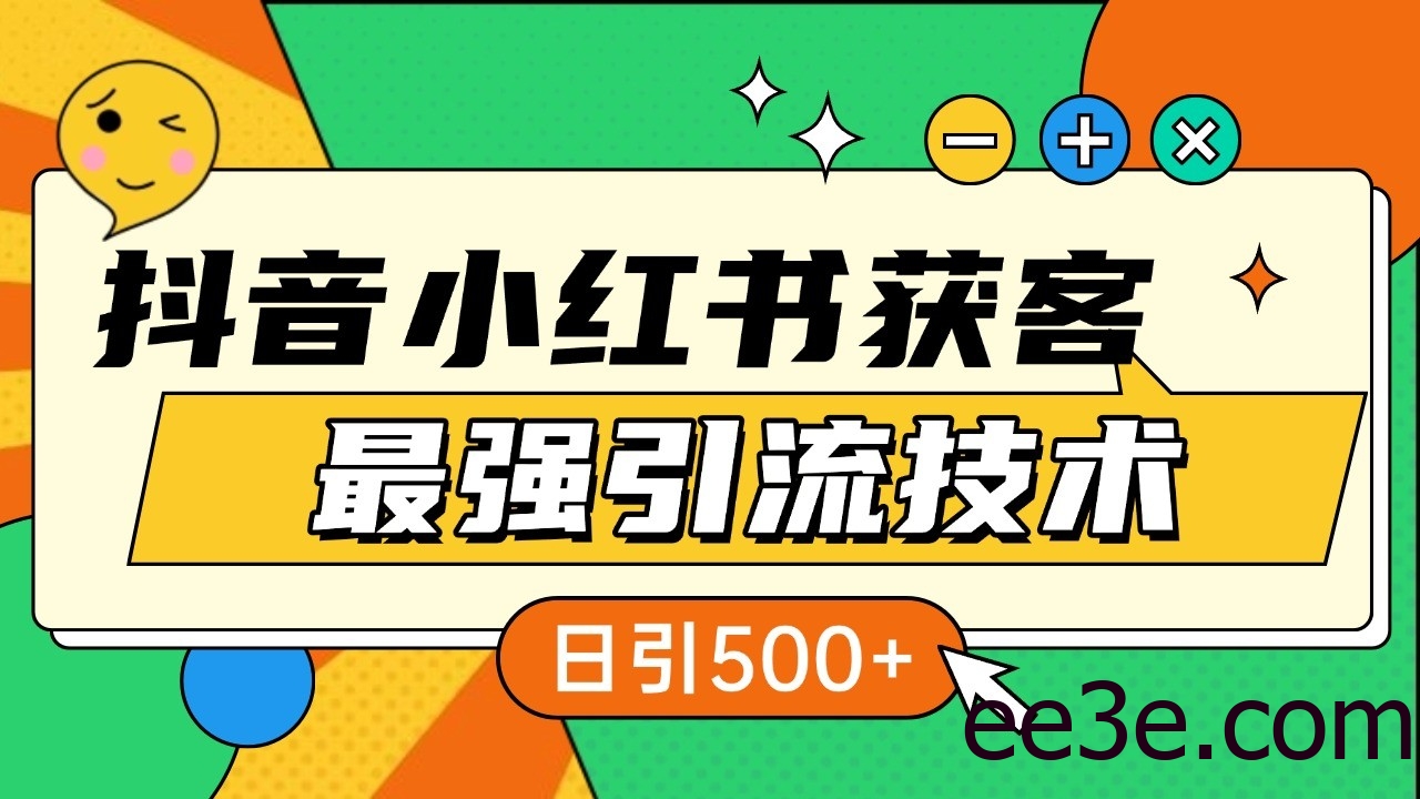 抖音小红书获客最强引流技术揭秘，吃透一点 日引500+ 全行业通用