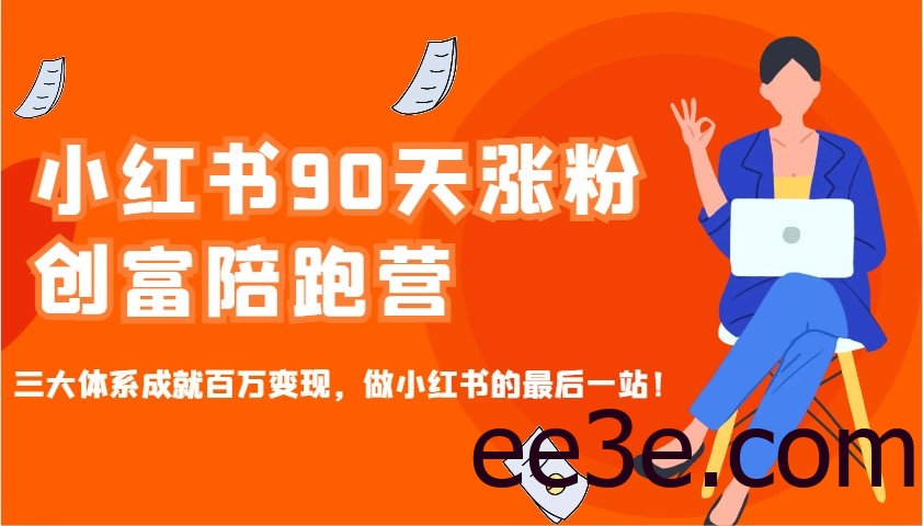 小红书90天涨粉创富陪跑营，三大体系成就百万变现，做小红书的最后一站！