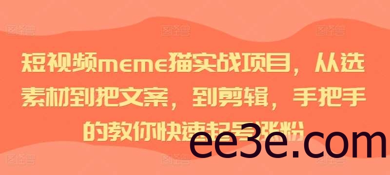 短视频meme猫实战项目，从选素材到把文案，到剪辑，手把手的教你快速起号涨粉