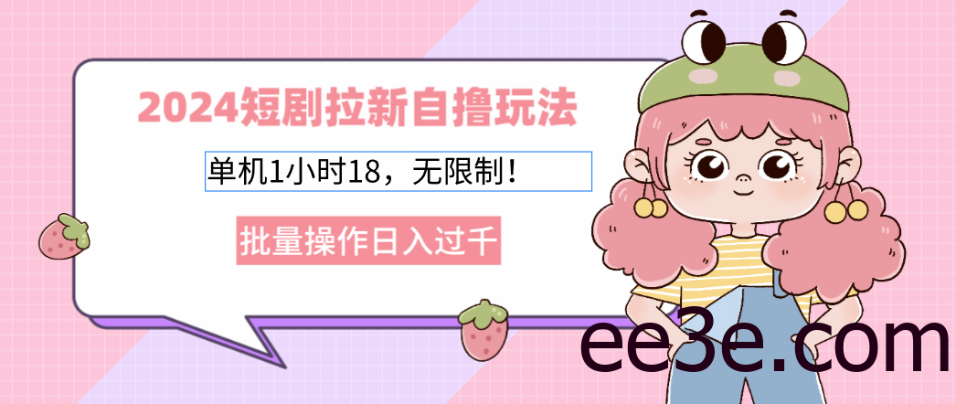 2024短剧拉新自撸玩法。单机1小时18，无限制，批量操作日入过千