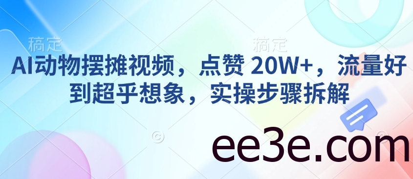 AI动物摆摊视频，点赞 20W+，流量好到超乎想象，实操步骤拆解