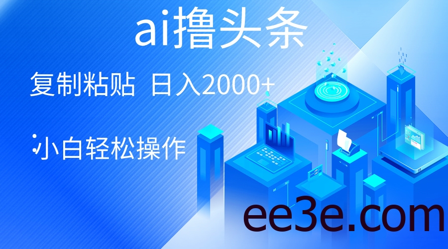 AI一键生成爆款文章撸头条 轻松日入2000+，小白操作简单， 收益无上限