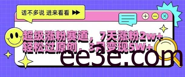 超级涨粉赛道，每天半小时，7天涨粉2W+，轻松过原创，三月变现5W+【揭秘】