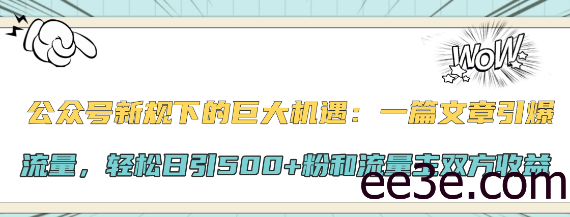 公众号新规下的巨大机遇：轻松日引500+粉和流量主双方收益，一篇文章引爆流量