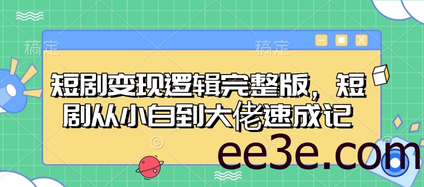 短剧变现逻辑完整版，短剧从小白到大佬速成记