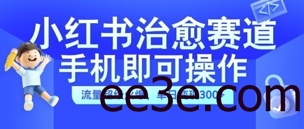 小红书治愈视频赛道，手机即可操作，流量超级火爆，单日变现300+【揭秘】