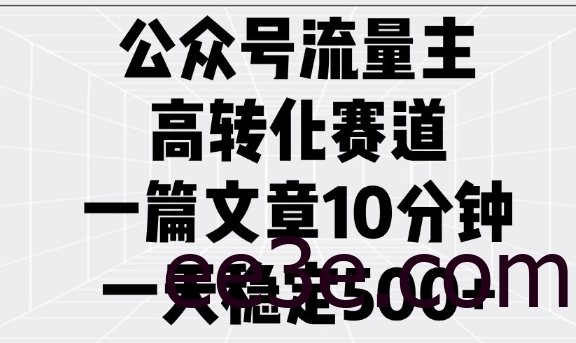 公众号流量主高转化赛道，一篇文章10分钟，一天稳定5张