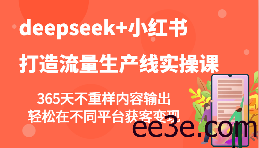 deepseek+小红书打造流量生产线实操课，365天不重样内容输出，轻松在不同平台获客变现