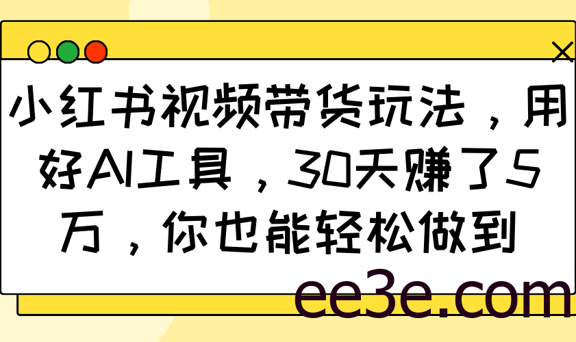 小红书视频带货玩法，用好AI工具，30天赚了5万，你也能轻松做到