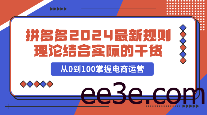 拼多多2024最新规则理论结合实际的干货，从0到100掌握电商运营