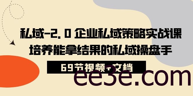 私域2.0企业私域策略实战课，培养能拿结果的私域操盘手 (69节视频+文档)