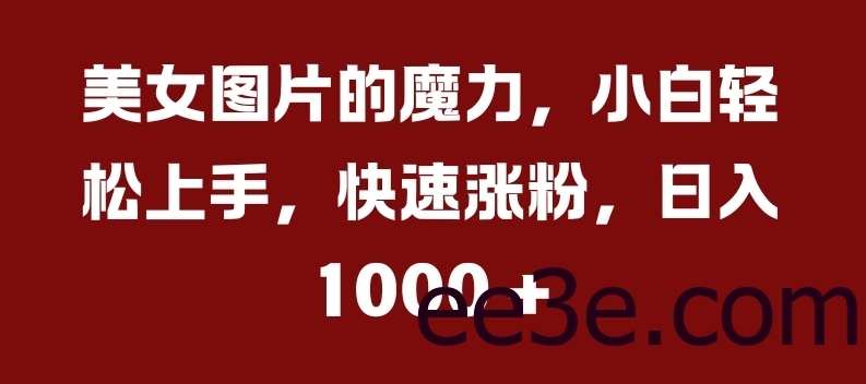 美女图片的魔力，小白轻松上手，快速涨粉，日入几张【揭秘】