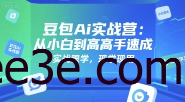 豆包Ai实战营：从小白到高手速成，实战跟学，现学现用
